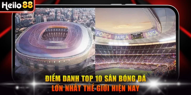 Top 10 sân bóng đá lớn nhất thế giới